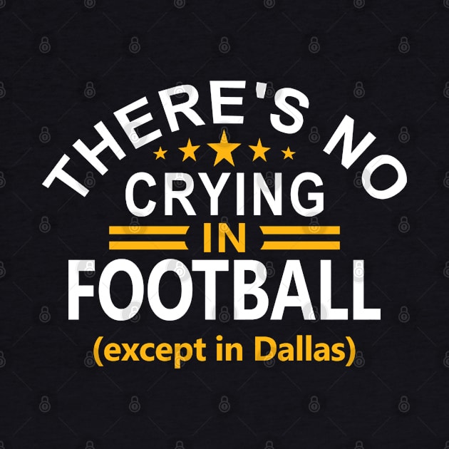 Funny Washington There's No Crying In Football - Except in Dallas by FFFM